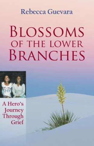 Könyv Blossoms of the Lower Branches, a Hero's Journey Through Grief Rebecca Guevara