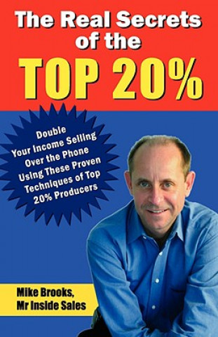 Kniha The Real Secrets of the Top 20%: How to Double Your Income Selling Over the Phone Mike Brooks