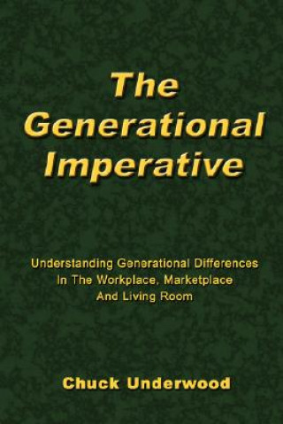 Kniha The Generational Imperative: Understanding Generational Differences in the Workplace, Marketplace and Living Room Chuck Underwood