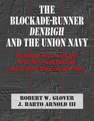 Kniha The Blockade-Runner Denbigh and the Union Navy: Including Glover's Analysis of the West Gulf Blockade and Archival Materials and Notes J. Barto Arnold III