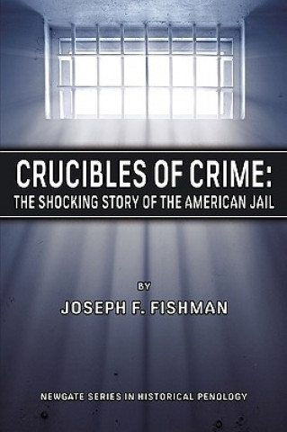 Kniha Crucibles of Crime: The Shocking Story of the American Jail Joseph F. Fishman