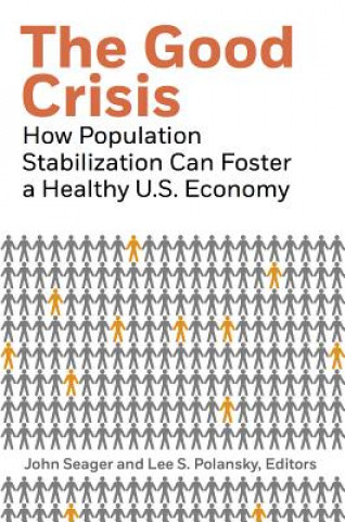 Kniha The Good Crisis: How Population Stabilization Can Foster a Healthy U.S. Economy John Seager