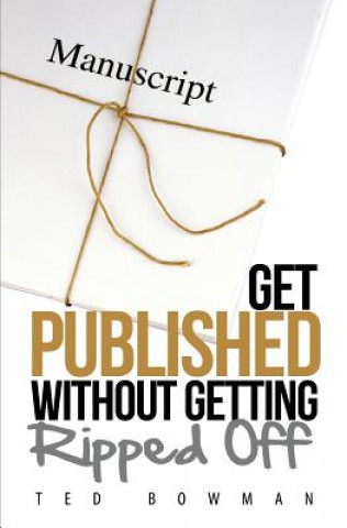 Kniha Get Published Without Getting Ripped Off Ted Bowman