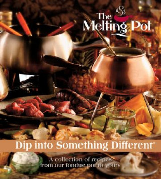 Könyv The Melting Pot: Dip Into Something Different: A Collection of Recipes from Our Fondue Pot to Yours Melting Pot Restaurants Inc