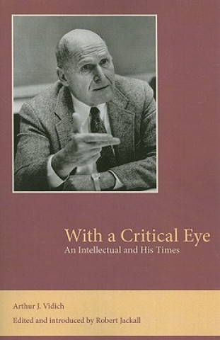 Knjiga With a Critical Eye: An Intellectual and His Times Arthur J. Vidich