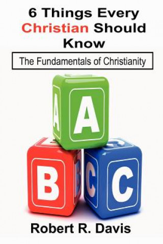 Carte 6 Things Every Christian Should Know Robert R. Davis