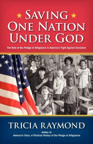 Livre Saving One Nation Under God, the Role of the Pledge of Allegiance in America's Fight Against Socialism Tricia Raymond