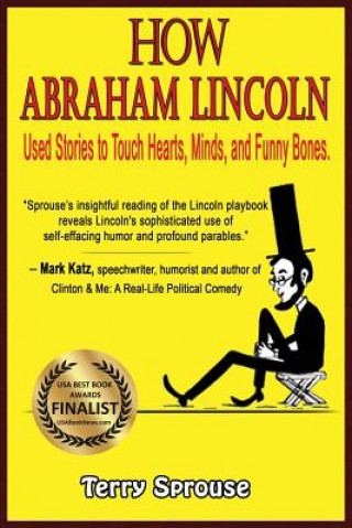 Kniha How Abraham Lincoln Used Stories to Touch Hearts, Minds, and Funny Bones Terry Sprouse