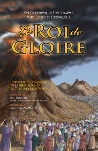 Carte Le Roi de Gloire: L'Histoire Et Le Message de La Bible Resume En 70 Scenes Palpitantes P. D. Bramsen
