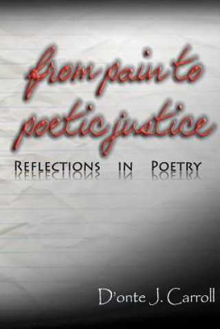 Carte From Pain to Poetic Justice: Reflections in Poetry D'Onte J. Carroll