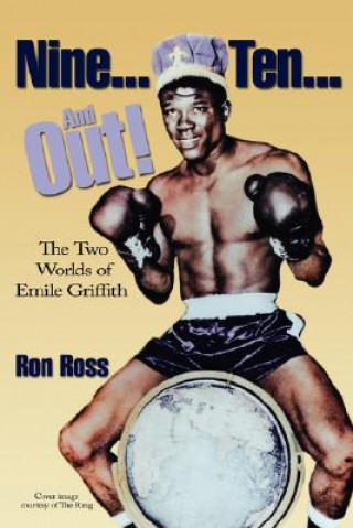 Kniha Nine...Ten...and Out! the Two Worlds of Emile Griffith Ron Ross