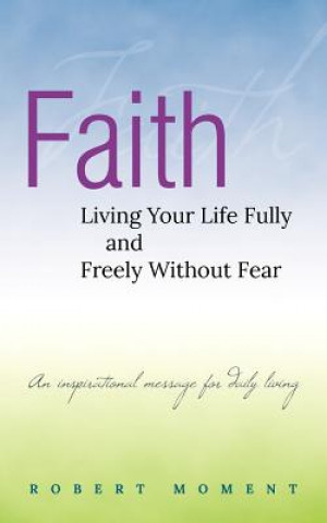 Kniha Faith: Living Your Life Fully and Freely Without Fear Robert Moment