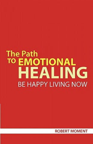 Książka The Path to Emotional Healing: Be Happy Living Now Robert Moment