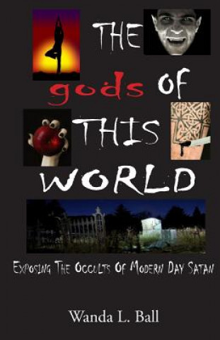 Könyv The Gods of This World: Exposing the Occults of Modern Day Satan Mrs Wanda L. Ball