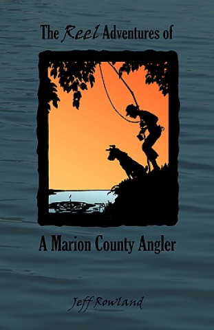 Libro The Reel Adventures of a Marion County Angler Jeff Rowland