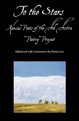 Kniha To the Stars: Kansas Poets of the Ad Astra Poetry Project Denise Low