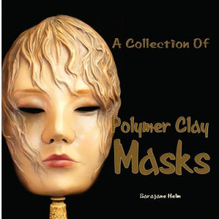 Книга Collection Of Polymer Clay Masks Sarajane R Helm
