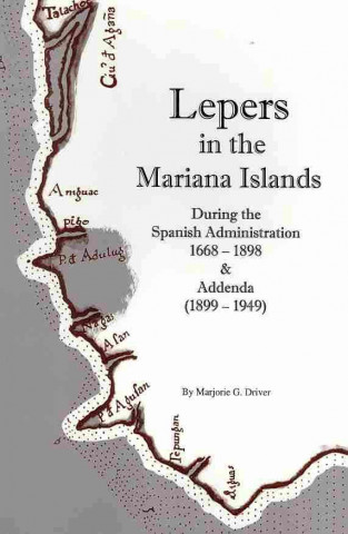 Kniha Lepers in the Mariana Islands during the Spanish Administration, 1668-1898, and Addenda (1899-1949) Marjorie G. Driver