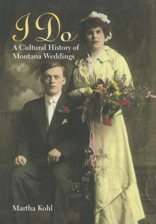 Książka I Do: A Cultural History of Montana Weddings Martha Kohl