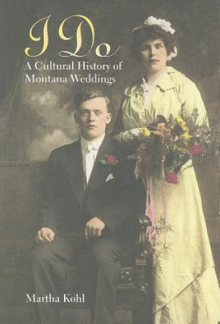 Libro I Do: A Cultural History of Montana Weddings Martha Kohl