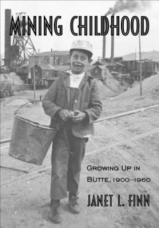 Kniha Mining Childhood: Growing Up in Butte, 1900-1960 Janet L. Finn