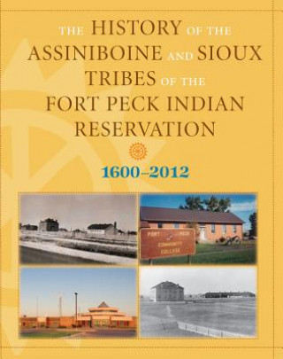 Carte History of the Assiniboine and Sioux Tribes of the Fort Peck Indian Reservation, 1600-2012 David Miller