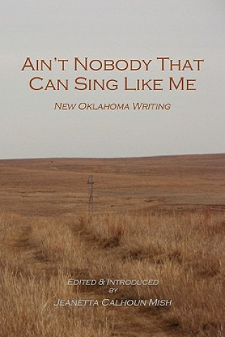 Carte Ain't Nobody That Can Sing Like Me: New Oklahoma Writing Jeanetta Calhoun Mish