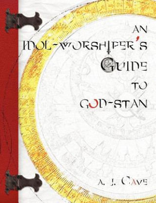 Knjiga An Idol-Worshiper's Guide to God-Stan: A Trilogy in 7 Parts: When Above A. J. Cave