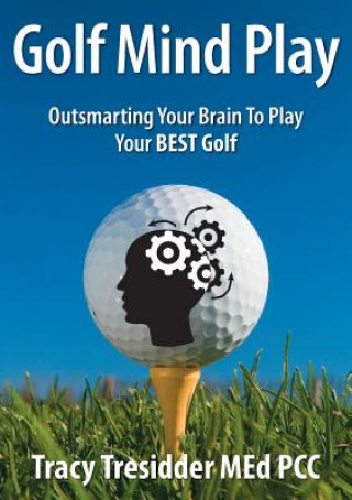 Könyv Golf Mind Play;Outsmarting Your Brain to Play Your Best Golf Tracy Tresidder
