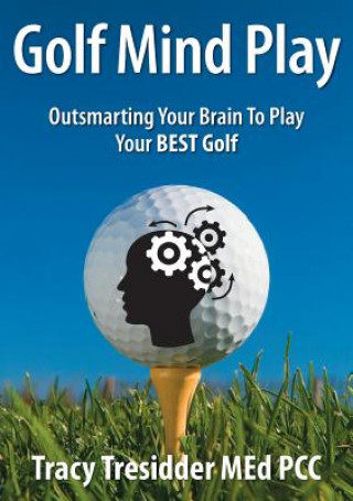 Kniha Golf Mind Play;Outsmarting Your Brain to Play Your Best Golf Tracy Tresidder