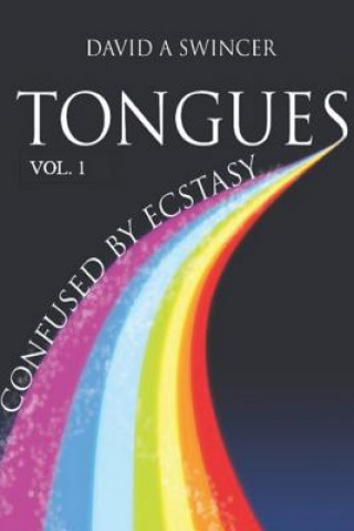 Könyv Tongues Volume 1: Confused by Ecstasy: A Careful Study of the Confusing Elements of Ecstasy - A Cultural Study in Historical and Biblica David a. Swincer