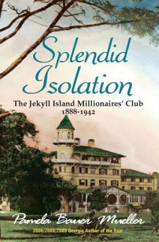 Carte Splendid Isolation: The Jekyll Island Millionaires' Club 1888-1942 Pamela Bauer Mueller