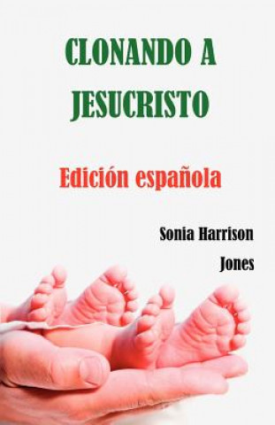 Kniha Clonando a Jesucristo Sonia Harrison Jones