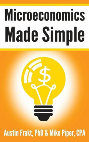 Książka Microeconomics Made Simple: Basic Microeconomic Principles Explained in 100 Pages or Less Austin Frakt