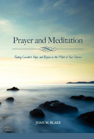 Kniha Prayer and Meditation: Finding Comfort, Hope, and Purpose in the Midst of Your Storm Joan M. Blake