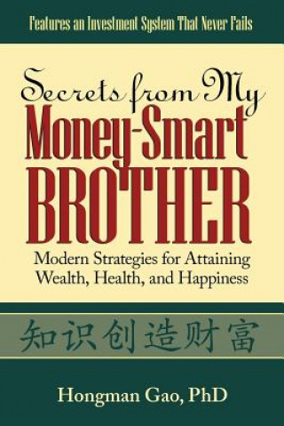 Kniha Secrets from My Money-Smart Brother: Modern Strategies for Attaining Wealth, Health, and Happiness Hongman Gao