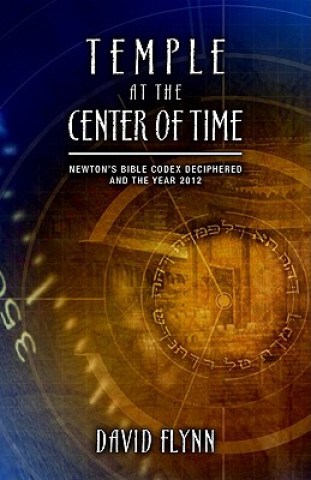 Livre Temple at the Center of Time: Newton's Bible Codex Deciphered and the Year 2012 David Flynn