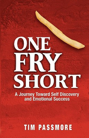 Книга One Fry Short: A Journey Toward Self Discovery and Emotional Success Tim Passmore