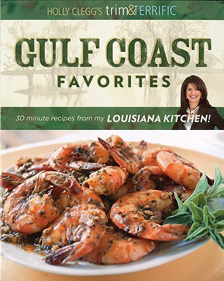 Kniha Holly Clegg's Trim & Terrific Gulf Coast Favorites: Over 250 Easy, Healthy, and Delicious Recipes from My Louisiana Kitchen! Holly Clegg