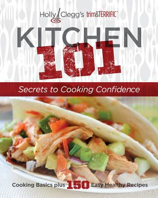 Kniha Holly Clegg's trim&TERRIFIC: Kitchen 101: Secrets to Cooking Confidence Holly Clegg