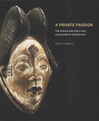 Carte A Private Passion: The Donald and Adele Hall Collection of African Art David Binkley