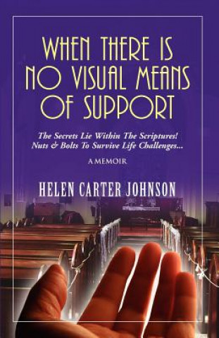 Kniha When There Is No Visual Means of Support: The Secrets Lie Within the Scriptures! - Nuts & Bolts to Survive Life Challenges... Helen Carter-Johnson