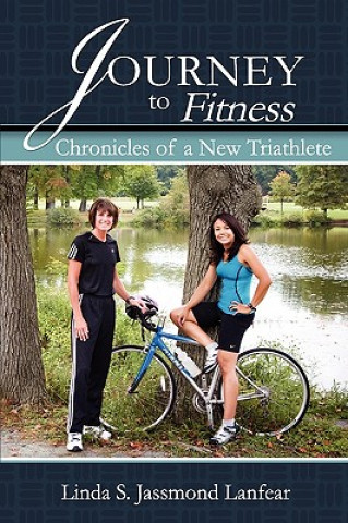 Книга Journey to Fitness - Chronicles of a New Triathlete Linda S. Jassmond Lanfear