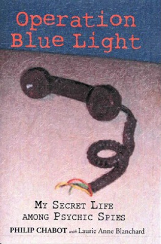 Carte Operation Blue Light: My Secret Life Among Psychic Spies Philip Chabot