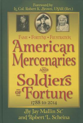 Carte Fame * Fortune * Frustration: American Mercenaries and Soldiers of Fortune 1788-2014 Jay Sr. Mallin