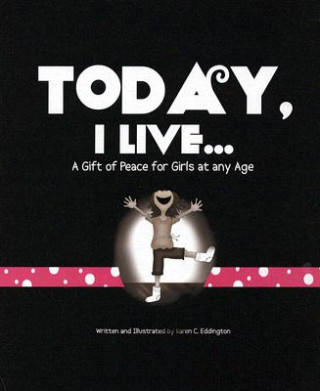 Book Today, I Live: A Gift of Peace for Girls at Any Age Karen C. Eddington