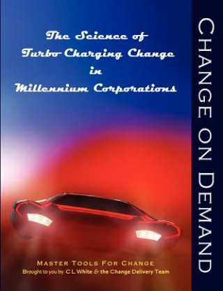 Kniha Change on Demand: The Science of Turbo Charging Change in Millennium Corporations Cheryl L. White