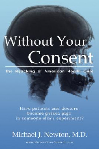 Книга Without Your Consent: The Hijacking of American Health Care Michael J. Newton