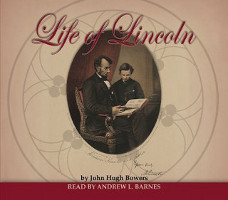 Audio Life of Lincoln John Hugh Bowers