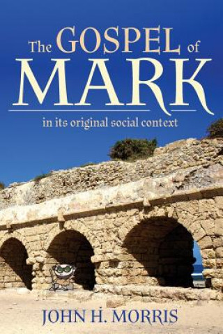 Kniha The Gospel of Mark in Its Original Social Context John H. Morris